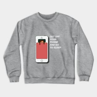 get off your phone and go to sleep Crewneck Sweatshirt